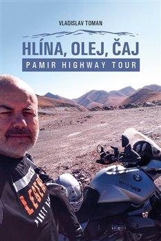 Kniha: Hlína, olej, čaj - Pamir Highway Tour - Vladislav Toman