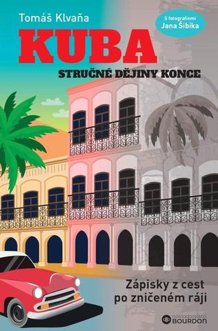 Kniha: Kuba - Stručné dějiny konce - Stručné dějiny konce - 1. vydanie - Tomáš Klvaňa