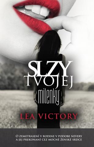 Kniha: Slzy tvojej milenky - O zemetrasení v rodine v podobe nevery a jej prekonaní cez mocné ženské srdce - 1. vydanie - Lea Victory