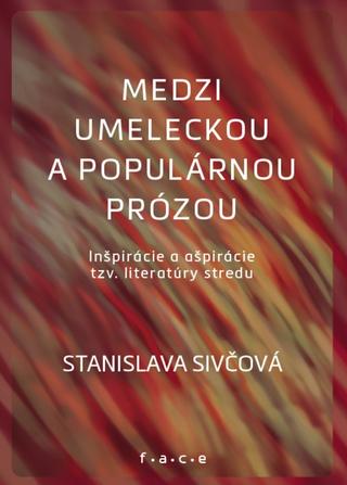 Kniha: Medzi umeleckou a populárnou prózou - Inšpirácie a ašpirácie tzv. literatúry stredu - Stanislava Sivčová