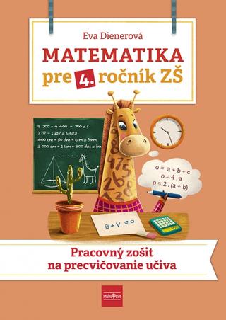 Kniha: Matematika pre 4. ročník ZŠ - Pracovný zošit  na  precvičovanie učiva - Pracovný zošit na precvičovanie učiva - 1. vydanie - Eva Dienerová