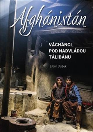Kniha: Afghánistán - Váchánci pod nadvládou Tálibánu - Libor Dušek