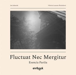 Kniha: Fluctuat Nec Mergitur - 1. vydanie - Ján Juhaniak, Vikrória Laurent-Škrabalová