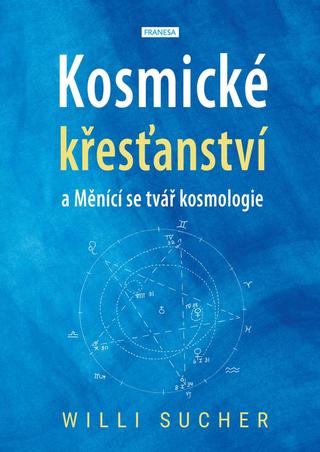 Kniha: Kosmické křesťanství a Měnící se tvář kosmologie - 1. vydanie - Willi Sucher