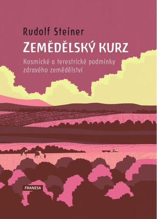 Kniha: Zemědělský kurz - Kosmické a terestrické podmínky zdravého zemědělství - Kosmické a terestrické podmínky zdravého zemědělství - 2. vydanie - Rudolf Steiner