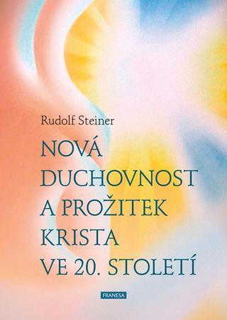 Kniha: Nová duchovnost a prožitek Krista ve 20. století - 1. vydanie - Rudolf Steiner