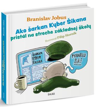 Kniha: Ako šarkan Kyber Šikana pristál na streche základnej školy - Branislav Jobus