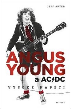 Kniha: Angus Young a AC/DC - Vysoké napětí - 1. vydanie - Jeff Apter
