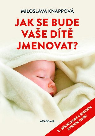 Kniha: Jak se bude vaše dítě jmenovat? - 6., aktualizované a podstatně rozšířené vydání - 6. aktualizované a rozšířené vydání - Miloslava Knappová