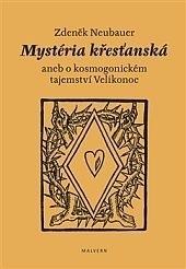 Kniha: Mystéria křesťanská aneb o kosmogonickém tajemství Velikonoc - Zdeněk Neubauer
