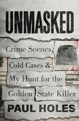 Kniha: Unmasked : Crime Scenes, Cold Cases and My Hunt for the Golden State Killer - 1. vydanie - Paul Holes