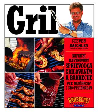 Kniha: Gril. Ilustrovaný sprievodca grilovaním a barbecue - Ilustrovaný sprievodca pre nadšencov aj profesionálov - Steven Raichlen