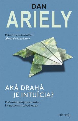 Kniha: Aká drahá je intuícia? - Prečo nás zdravý rozum vedie k nesprávnym rozhodnutiam - Dan Ariely