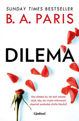Kniha: Dilema - Ako ďaleko by ste boli ochotní zájsť, aby ste svojim milovaným dopriali posledné chvíle šťastia? - 1. vydanie - B. A. Parisová