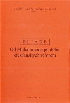 Kniha: Dějiny náboženského myšlení III - Od Muhammada po dobu křesťanských reforem - Mircea Eliade