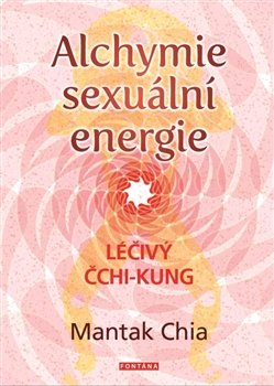 Kniha: Alchymie sexuální energie - Léčivý čchi-kung - 1. vydanie - Mantak Chia