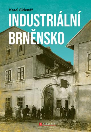 Kniha: Industriální Brněnsko - Fascinující část našeho kulturního dědictví - 1. vydanie - Karel Sklenář