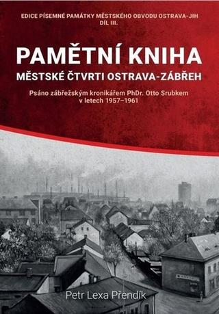 Kniha: Pamětní kniha - městské čtvrti Ostrava-Zábřeh - Petr Lexa Přendík