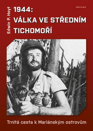 Kniha: 1944 Válka ve středním Tichomoří - Trnitá cesta k Mariánským ostrovům - 1. vydanie - Edwin P. Hoyt