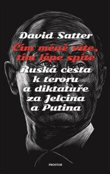 Kniha: Čím méně víte, tím lépe spíte - Ruská cesta k teroru a diktatuře za Jelcina a Putina - David Satter
