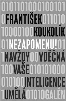 Kniha: Nezapomenu! - Navždy vděčná vaše inteligence umělá - 1. vydanie - František Koukolík