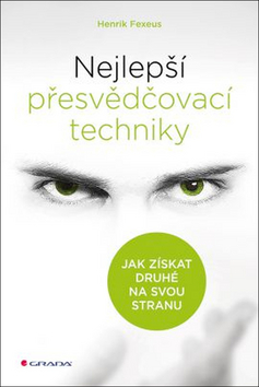 Kniha: Nejlepší přesvědčovací techniky - Jak získat druhé na svou stranu - 1. vydanie - Henrik Fexeus