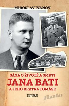 Kniha: Sága o životě a smrti Jana Bati a jeho bratra Tomáše - 4. vydanie - Miroslav Ivanov