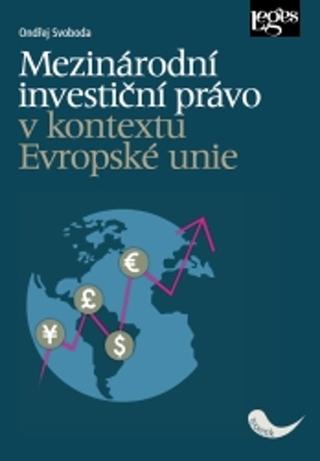 Kniha: Mezinárodní investiční právo v kontextu Evropské unie - 1. vydanie - Ondřej Svoboda