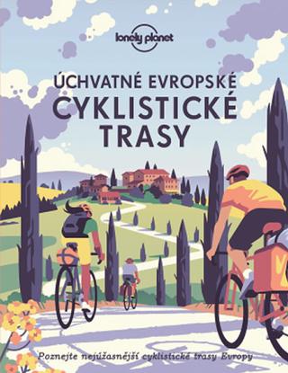 Kniha: Úchvatné evropské cyklistické trasy - Lo - Poznejte nejúžasnější cyklistické trasy Evropy - 1. vydanie