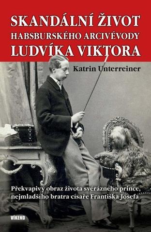 Kniha: Skandální život habsburského arcivévody Ludvíka Viktora - 1. vydanie - Katrin Unterreiner