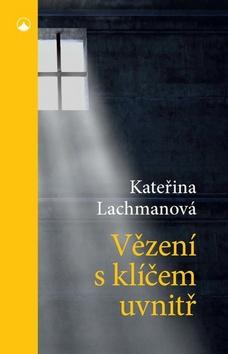 Kniha: Vězení s klíčem uvnitř - 4. vydanie - Kateřina Lachmanová