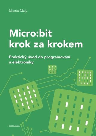 Kniha: Micro:bit krok za krokem - Praktický úvod do programování a elektroniky - 1. vydanie - Martin Malý