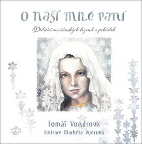 Kniha: O Naší Milé Paní - Dědictví mariánských legend a pohádek - 1. vydanie - Tomáš Vondrovic