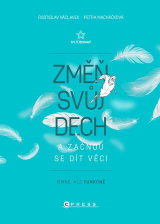 Kniha: Změň svůj dech a začnou se dít věci - Jemně, ale funkčně - 1. vydanie - Rostislav Václavek