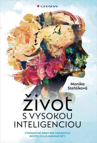 Kniha: Život s vysokou inteligenciou - Výnimočné rady pre nadaných dospelých a nadané deti - Monika Stehlíková