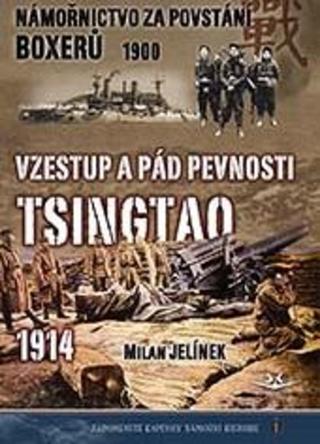 Kniha: Námořnictvo za povstání boxerů 1900 / Vzestup a pád pevnosti Tsingtao 1914 - Námořnictvo za povstání boxerů 1900 - 1. vydanie - Milan Jelínek