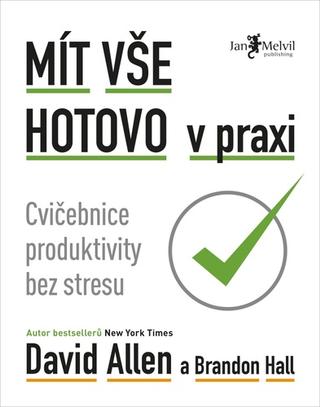 Kniha: Mít vše hotovo v praxi - Cvičebnice produktivity bez stresu - Brandon Hall; David Allen