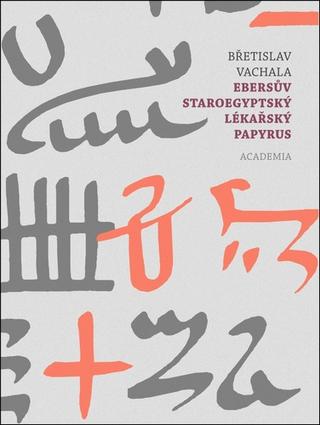 Kniha: Ebersův staroegyptský lékařský papyrus - 1. vydanie - Břetislav Vachala