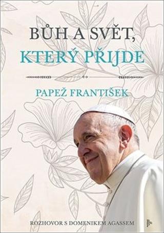 Kniha: Bůh a svět, který přijde - Rozhovor s Domenikem Agassem - František Papež; Karolina Křížová