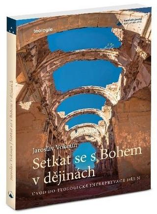 Kniha: Setkat se s Bohem v dějinách - Úvod do telologické interpretace dějin - Jaroslav Vokoun