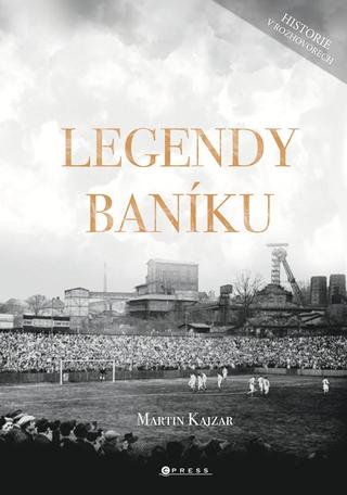 Kniha: Legendy Baníku - Historie v rozhovorech - 1. vydanie - Martin Kajzar