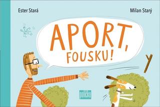 Kniha: Aport, Fousku! - 1. vydanie - Ester Stará, Milan Starý