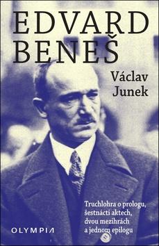Kniha: Edvard Beneš - Truchlohra o prologu, šestnácti aktech, dvou mezihrách a jednom epilogu - 1. vydanie - Václav Junek