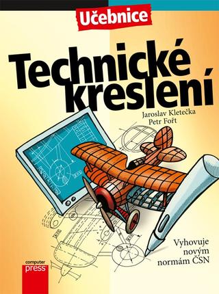 Kniha: Technické kreslení - Vyhovuje novým normám ČSN - 3. vydanie - Jaroslav Kletečka, Petr Fořt