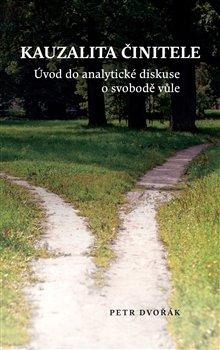 Kniha: Kauzalita činitele - Úvod do analytické diskuse o svobodě vůle - Petr Dvořák