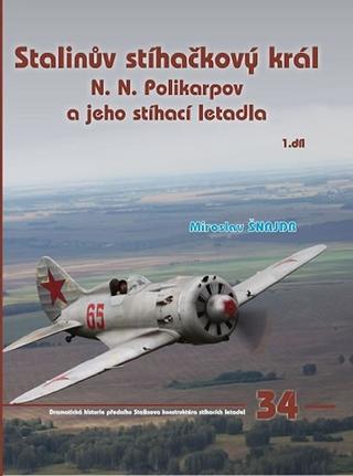 Kniha: Stalinův stíhačkový krá N.N.Polikarpov a jeho stíhací letadla 1.díl - 1. vydanie - Miroslav Šnajdr
