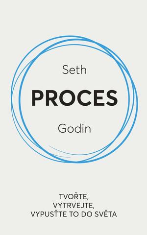 Kniha: Proces / Tvořte, vytrvejte, vypusťte to do světa - Tvořte, vytrvejte, vypusťte to do světa - 1. vydanie - Seth Godin