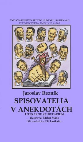 Kniha: Spisovatelia v anekdotách - Encyklopédia anekdot 6.diel - 1. vydanie - Jaroslav Rezník