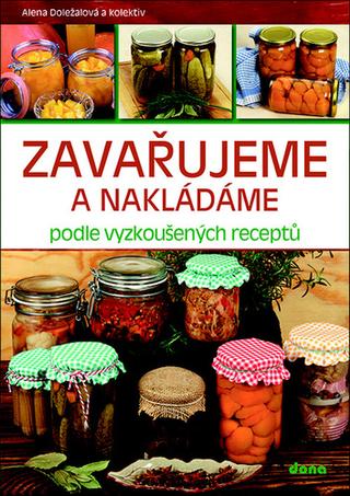 Kniha: Zavařujeme a nakládáme podle vyzkoušených receptů - 2. vydanie - Alena Doležalová