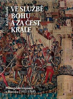 Kniha: Ve službě Bohu a za čest krále - Portugalská expanze v Maroku (1415-1769) - Karel Staněk